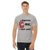 Squeeze Me I Dare You Unisex T-Shirt - JHTEE Apparel.
